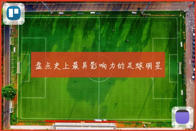 盘点史上最具影响力的足球明星