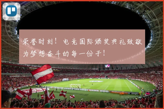 荣誉时刻！电竞国际颁奖典礼致敬为梦想奋斗的每一份子！