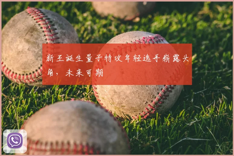 新王诞生量子特攻年轻选手崭露头角，未来可期