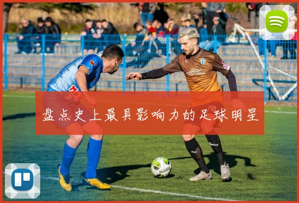 盘点史上最具影响力的足球明星