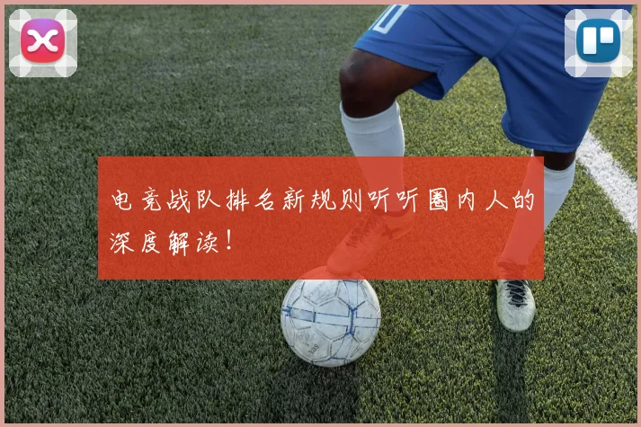 电竞战队排名新规则听听圈内人的深度解读！