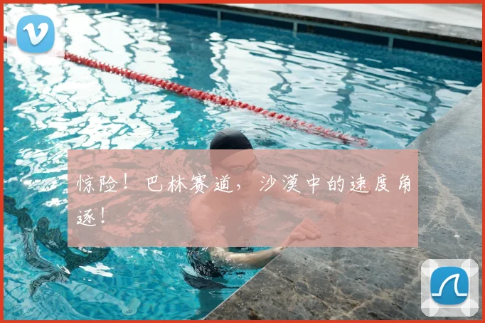 惊险！巴林赛道，沙漠中的速度角逐！