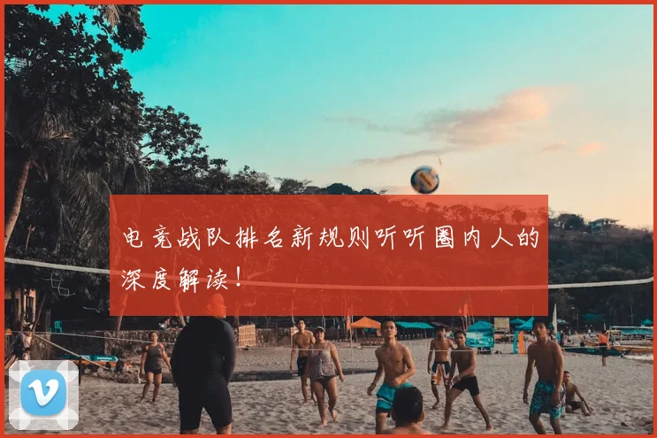 电竞战队排名新规则听听圈内人的深度解读！