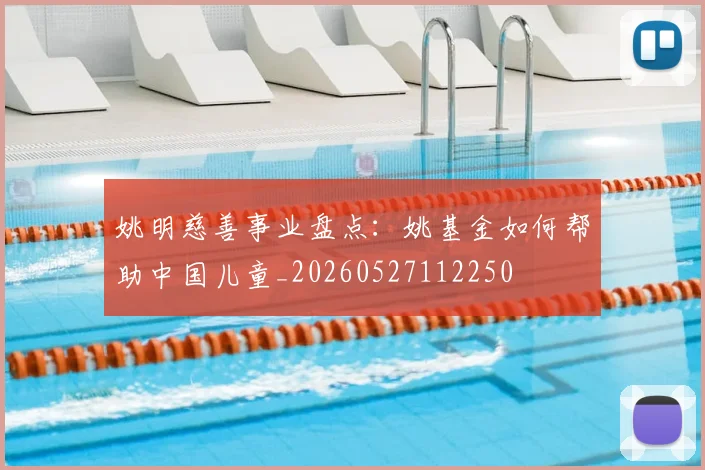 姚明慈善事业盘点：姚基金如何帮助中国儿童_20260527112250